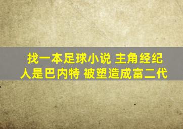 找一本足球小说 主角经纪人是巴内特 被塑造成富二代